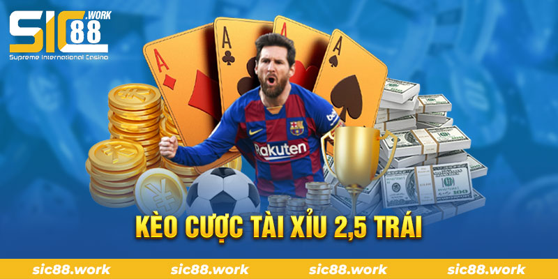 Kèo cược tài xỉu 2,5 trái 