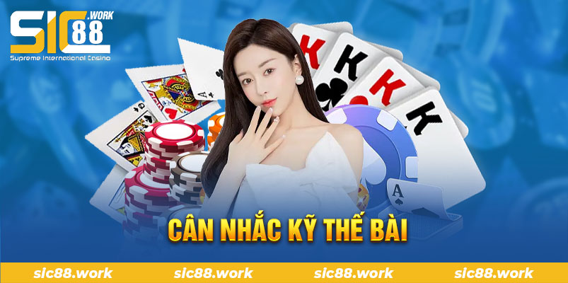 Cân nhắc kỹ thế bài 