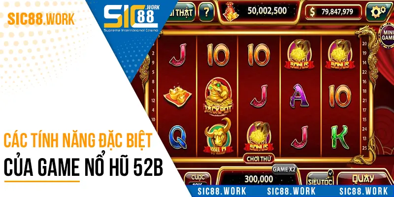 Các tính năng đặc biệt của game nổ hũ 52b 